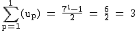 2$\rm~\displaystyle\sum_{p=1}^1(u_p)~=~\frac{7^1-1}{2}~=~\frac{6}{2}~=~3